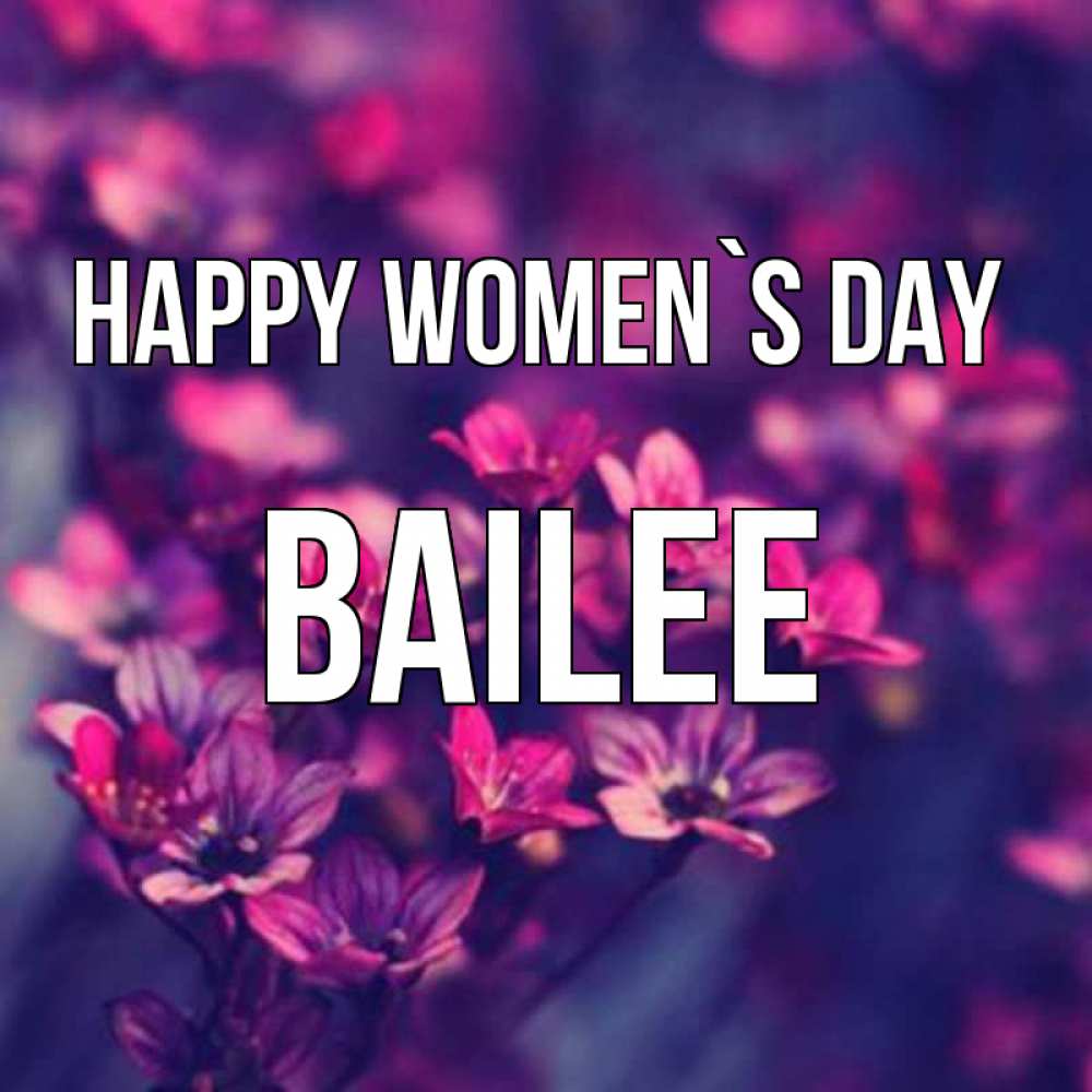 Greetings card с именем, Bailee happy women`s day небольшие цветы 1 Greetings with text for free download 
